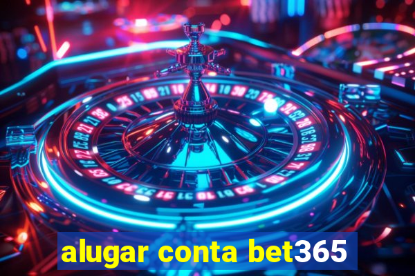 alugar conta bet365